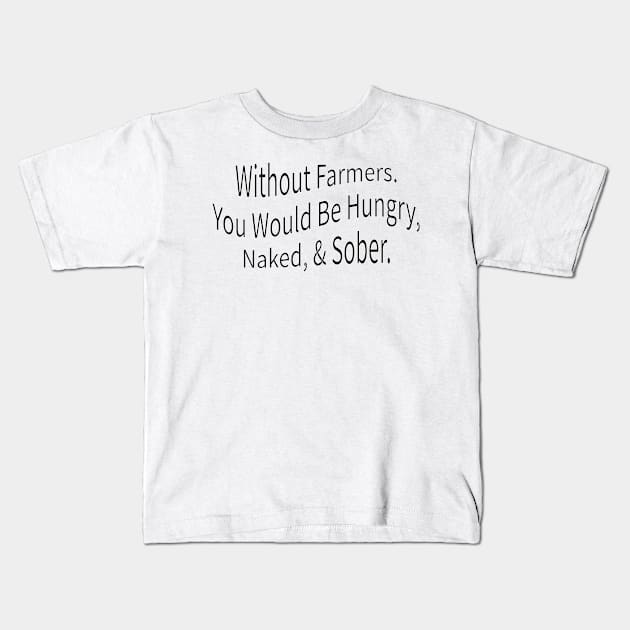 without farmers you would be hungry naked and sober Kids T-Shirt by mdr design